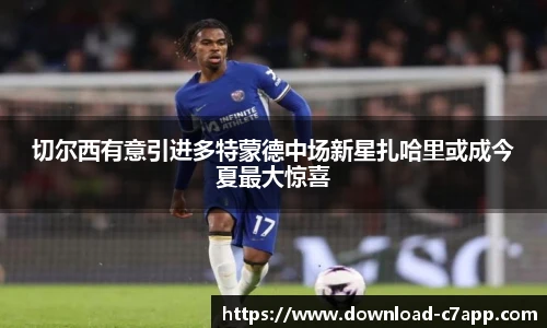 切尔西有意引进多特蒙德中场新星扎哈里或成今夏最大惊喜