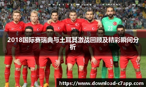 2018国际赛瑞典与土耳其激战回顾及精彩瞬间分析