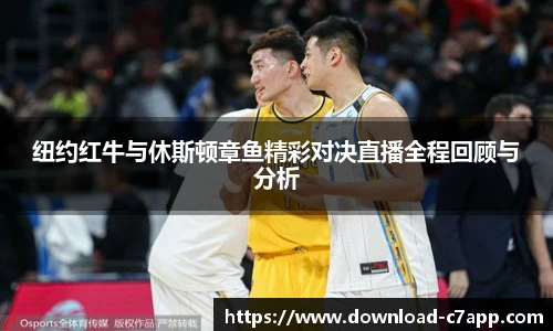 纽约红牛与休斯顿章鱼精彩对决直播全程回顾与分析